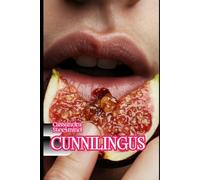 CUNNILINGUS: Erotica per donne: racconti espliciti di piacere, sottomissione e libertà