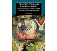 Cunning Folk And Familiar Spirits: Shamanistic Visionary Traditions In Early Modern British Witchcraft And Magic