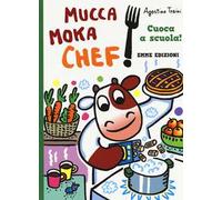 Cuoca a scuola! Mucca Moka chef. Ediz. a colori
