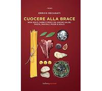 Cuocere alla brace. Non solo carni e pesci ma anche salse, pasta, ravioli, pizze e dolci