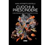Cuochi a prescindere. Guida semiseria per sopravvivere in cucina - Montell...