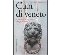 Cuor di veneto. Anatomia di un popolo che fu nazione