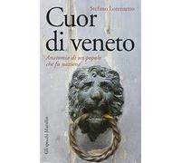 Cuor di veneto. Anatomia di un popolo che fu nazione