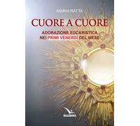 Cuore a cuore. Adorazione eucaristica nei primi venerdì del mese