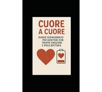 cuore a cuore: DIARIO (S)RAGIONATO PER GENITORI CON TROPPE EMOZIONI E POCHE BATTERIE