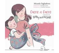 Cuore a cuore. Vivere il babywearing