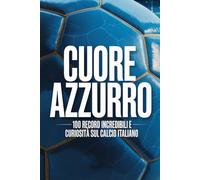 Cuore Azzurro: 100 Record Incredibili e Curiosità sul Calcio Italiano