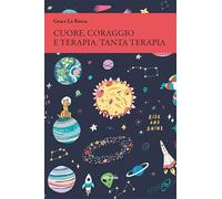 Cuore, coraggio e terapia. Tanta terapia
