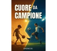 Cuore da Campione: Libro di calcio per bambini dagli 8 anni. Il viaggio e la crescita del piccolo Alex. Una storia educativa e ispiratrice, tra Avventura, Amicizia e Coraggio (immagini da colorare)