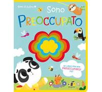Cuore di feltro. Sono preoccupato. Un libro per non preoccuparsi più. Ediz. a colori