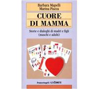 Cuore di mamma. Storie e dialoghi di madri e figli (maschi e adulti)