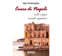Cuore di Napoli. Miti e sogni, ricordi e passioni
