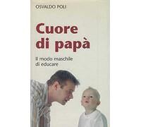 Cuore di papà. Il modo maschile di educare
