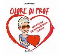 Libri Lidia Calabrò - Cuore Di Prof. Tutto Quello Che Non Ci Insegnano (O Quasi