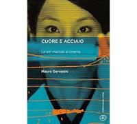 Cuore e acciaio. Le arti marziali al cinema [Paperback] [Nov 01, 2019] Gervasini