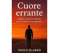 Cuore Errante: Amori, Viaggi e Ferite di un anima in cammino