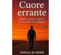 Cuore Errante: Amori, Viaggi e Ferite di un anima in cammino