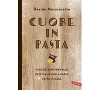 Cuore in pasta. Viaggio sentimentale nell'Italia della pasta fatta in casa