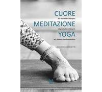 Cuore, meditazione, yoga. Gli incredibili benefici di pratiche millenarie sul sistema cardiovascolare