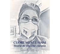 Cuore Mente Mani. Storie di vita che curano
