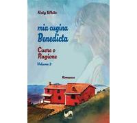 Cuore o ragione. Mia cugina Benedicta. Vol. 2