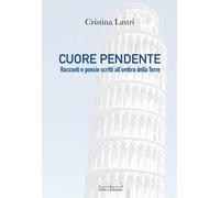 Cuore pendente. Racconti e poesie scritti all'ombra della Torre
