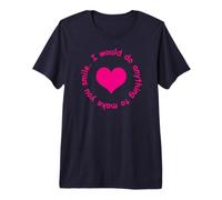Cuore Rosa I Would do Anything to Make You Smile Donne Maglietta Premium