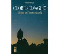 Cuore selvaggio. Viaggio nell'animo maschile