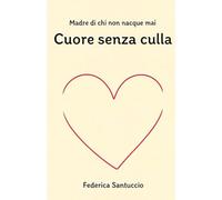 Cuore senza culla: Madre di chi non nacque mai