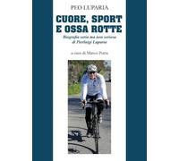 Cuore, sport e ossa rotte. Biografia seria ma non seriosa di Pierluigi Luparia