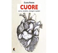 Cuore. Storia, metafore, immagini e palpiti