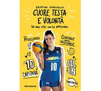 Libri Chirichella Cristina - Cuore, Testa E Volonta. La Mia Vita Con La Pallavol