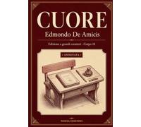 Cuore: Testo integrale · Edizione a grandi caratteri (corpo 18) con introduzione e 120 note storiche per capire l'Italia del 1886 (Annotata)