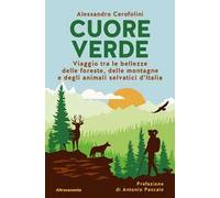 Cuore verde. Viaggio tra le bellezze delle foreste, delle montagne e degli animali selvatici d'Italia