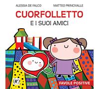 Cuorfolletto e i suoi amici. Favole positive - De Falco Alessia, Princival...