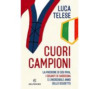 Cuori Campioni. La Passione Di Gigi Riva, I Giganti Di Sardegna E L’Incredibile