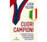 Cuori campioni. La passione di Gigi Riva, i giganti di Sardegna e l'incredibile anno dello scudetto