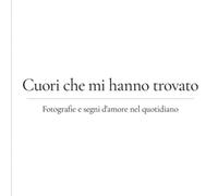 Cuori che mi hanno trovato: Fotografie e segni d'amore nel quotidiano