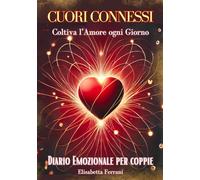 Cuori Connessi: Diario Emozionale per Coppie: Libro di Coppia che Rafforza il Legame Profondo con Esperienze ed Attività Emozionali, Crea Momenti e Ricordi che Regala Coesione tra Fidanzati