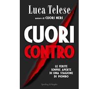 Cuori contro. Le ferite sempre aperte di una stagione di piombo