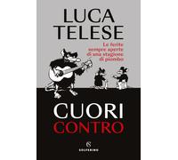Cuori contro. Le ferite sempre aperte di una stagione di piombo - Telese Luca