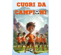 CUORI DA CAMPIONI: Squadra, Amicizia, e Gol!: Un libro per bambini sul calcio, lo spirito di squadra e l'amicizia