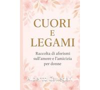 Cuori e Legami: Raccolta di aforismi sull’ amore e l’ amicizia per donne