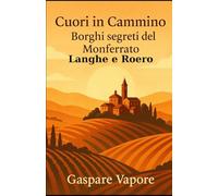 Cuori in Cammino: Borghi segreti del Monferrato Langhe e Roero