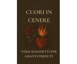 Cuori in cenere: Versi maledetti per amanti perduti