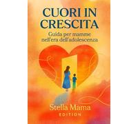Cuori in crescita: Guida per mamme nell'era dell'adolescenza
