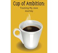 Cup of Ambition: Tracking My Java Journey: 50 pages of detailed coffee tasting notes | Perfect for all coffee lovers | Great gift for all your java loving friends