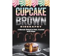 Cupcake Brown Biography: A Memoir Baked in Pain, Frosted with Hope