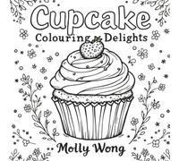 Cupcake Colouring Delights: A Fun and Sweet-Themed Colouring Book with 50 Unique Cupcake Designs for All Ages and Creative Food Lovers