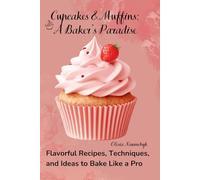 Cupcakes & Muffins: A Baker’s Paradise: Flavorful Recipes, Techniques, and Ideas to Bake Like a Pro